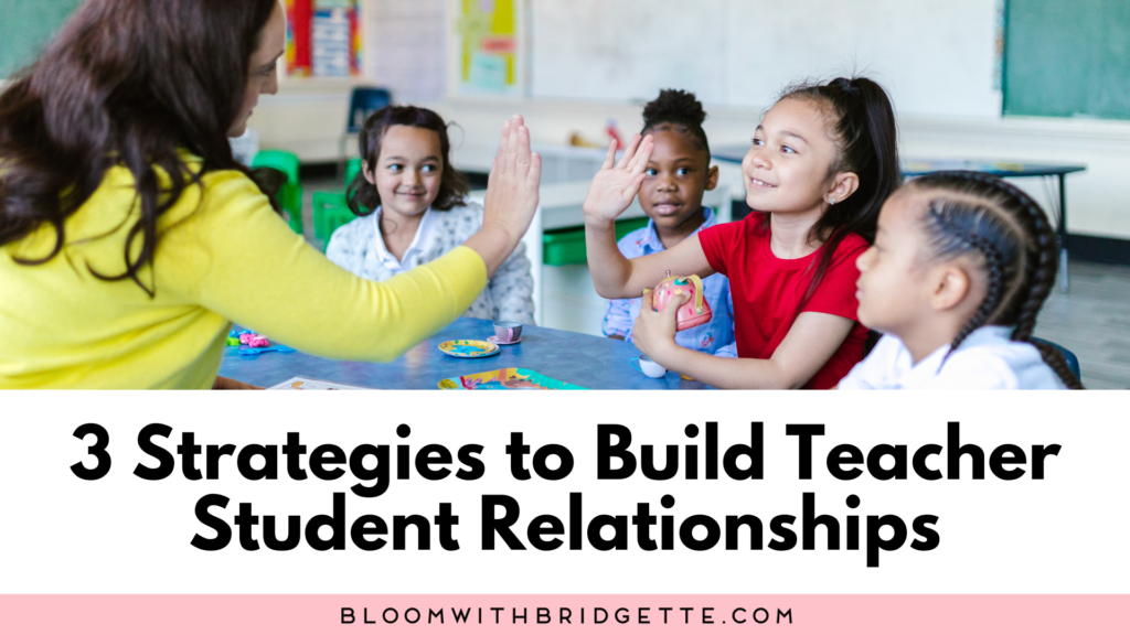 3 Strategies To Build Teacher Student Relationships - Bloom With Bridgette